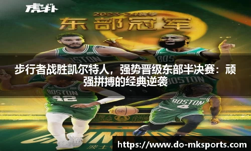 步行者战胜凯尔特人，强势晋级东部半决赛：顽强拼搏的经典逆袭