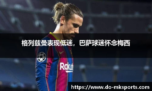 格列兹曼表现低迷，巴萨球迷怀念梅西