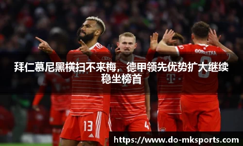 拜仁慕尼黑横扫不来梅，德甲领先优势扩大继续稳坐榜首