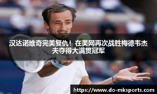 汉达诺维奇完美复仇！在美网再次战胜梅德韦杰夫夺得大满贯冠军