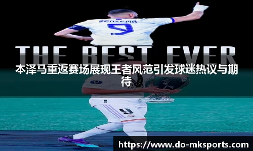 本泽马重返赛场展现王者风范引发球迷热议与期待