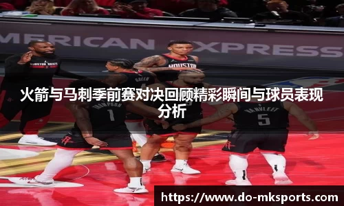 火箭与马刺季前赛对决回顾精彩瞬间与球员表现分析